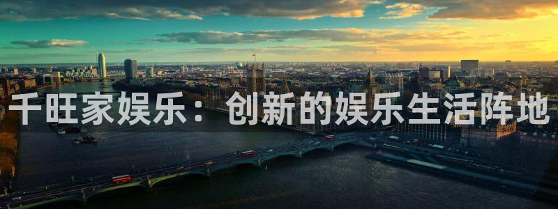 伟德国际旗下有哪些品牌：千旺家娱乐：创新的娱乐生活阵地