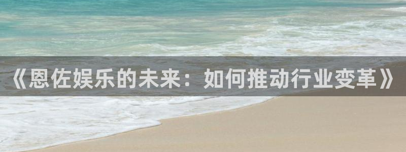 bevitor·伟德国际：《恩佐娱乐的未来：如何推动行业变革》