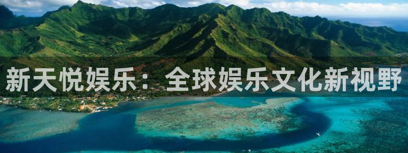 伟德国际1946体育：新天悦娱乐：全球娱乐文化新视野